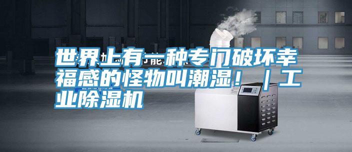 世界上有一種專門破壞幸福感的怪物叫潮濕?。I除濕機