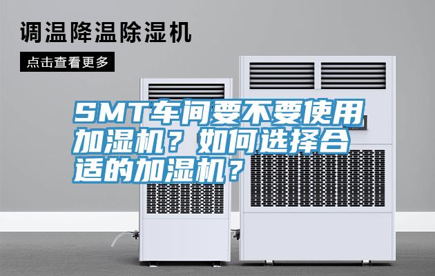 SMT車間要不要使用加濕機？如何選擇合適的加濕機？